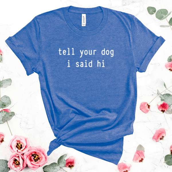 Tell your dog I said Hi Tee Shirt